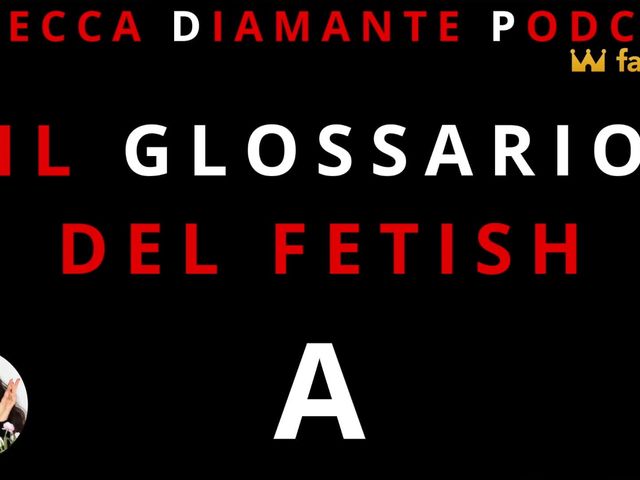 Il Glossario Del Fetish: a (Rebecca Diamante Podcast)